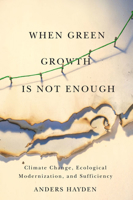 When Green Growth Is Not Enough: Climate Change, Ecological Modernization, and Sufficiency 0773544089 Book Cover