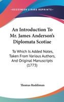 An Introduction to MR James Anderson's Diplomata Scotiae: To Which Is Added Notes, Taken from Various Authors, and Original Manuscripts 1143805267 Book Cover