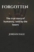 The Forgotten: Untold Stories: The true story of humanity, told by the losers B0G4VQYW8F Book Cover