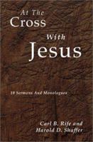 At the Cross with Jesus: 10 Sermons and Monologues 0788018868 Book Cover