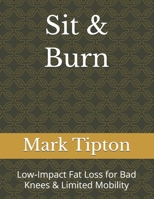 Sit & Burn: Low-Impact Fat Loss for Bad Knees & Limited Mobility B0GHSDFLQN Book Cover