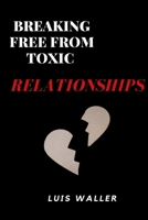 Breaking free from toxic relationships: Identifying and escaping emotional abuse B0C1J5248R Book Cover