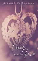 Teach Me to Love 1539651614 Book Cover