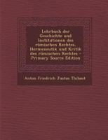 Lehrbuch der Geschichte und Institutionen des römischen Rechtes, Hermeneutik und Kritik des römischen Rechtes 1017778213 Book Cover
