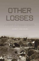 Other Losses: The Shocking Truth Behind the Mass Deaths of Disarmed German Soldiers and Civilians Under General Eisenhower's Command