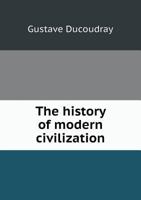 The History of Modern Civilization: A Handbook Based Upon H. Gustave Ducoudray's Histoire Sommaire De La Civilisation 1241430438 Book Cover