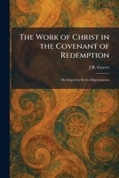 The Work of Christ in the Covenant of Redemption: Developed in Seven Dispensations 1026095085 Book Cover