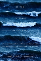 In the Interval of the Wave: Prince Edward Island Women's Nineteenth- and Early Twentieth-Century Life Writing 0773543899 Book Cover