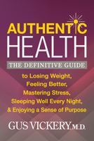 Authentic Health: The Definitive Guide to Losing Weight, Feeling Better, Mastering Stress, Sleeping Well Every Night, and Enjoying a Sense of Purpose 1683506537 Book Cover