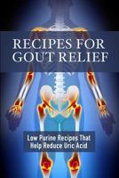 Recipes for Gout Relief: Low Purine Recipes that Reduce Uric Acid 1548405434 Book Cover