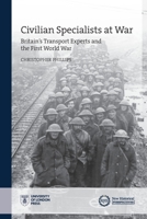 Civilian Specialists at War: Britain's transport experts and the First World War 1909646903 Book Cover