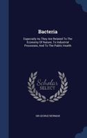 Bacteria: Especially As They Are Related To The Economy Of Nature, To Industrial Processes, And To The Public Health 1340053616 Book Cover