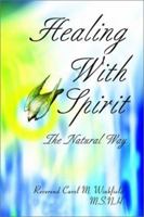Healing With Spirit: The Natural Way 0595253113 Book Cover