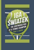 IGA SWIATEK: The Continuous Rise of a Tennis Champion B0F1TXXHWW Book Cover