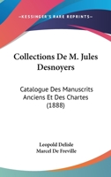 Catalogue Des Manuscrits Anciens Et Des Chartes: Collections de M. Jules Desnoyers (A0/00d.1888) 2012640001 Book Cover