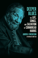 Deeper Blues: The Life, Songs, and Salvation of Cornbread Harris 1517915023 Book Cover