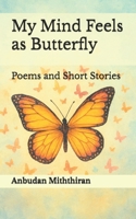 My Mind Feels as Butterfly: Poems and Short Stories B08HRV32MC Book Cover