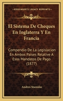 El Sistema De Cheques En Inglaterra Y En Francia: Compendio De La Legislacion En Ambos Paises Relative A Esos Mandatos De Pago (1877) 1161154507 Book Cover