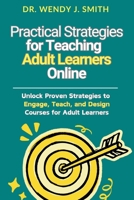 Practical Strategies for Teaching Adult Learners Online: Unlock Proven Strategies to Engage, Teach, and Design Courses for Adult Learners B0DTDK2Q2T Book Cover