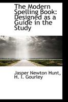 The Modern Spelling Book: Designed as a Guide in the Study 046937134X Book Cover