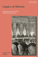 Empire of Officials : Christians and Jews in the Ottoman Bureaucracy 0755657845 Book Cover