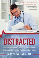 Distracted: How Regulations Are Destroying the Practice of Medicine and Preventing True Health-Care Reform 1510715118 Book Cover