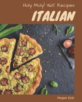 Holy Moly! 365 Italian Recipes: An Italian Cookbook You Will Need B08QRB39CD Book Cover