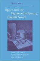 Space and the Eighteenth-Century English Novel (Cambridge Studies in Eighteenth-Century English Literature and Thought) 0521031796 Book Cover