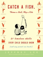 Catch a Fish, Throw a Ball, Fly a Kite: 21 Timeless Skills Every Child Should Know (and Any Parent Can Teach!) 1400048109 Book Cover