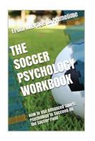 The Soccer Psychology Workbook: How to Use Advanced Sports Psychology to Succeed on the Soccer Field 1075409071 Book Cover