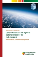 Cálcio Nuclear: um agente potencializador da radioterapia: Perspectivas para a terapia gênica 6202046422 Book Cover