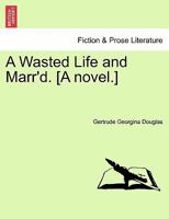 A Wasted Life and Marr'd. [A novel.] 1240902794 Book Cover