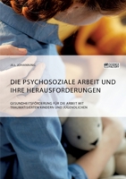 Die psychosoziale Arbeit und ihre Herausforderungen. Gesundheitsförderung für die Arbeit mit traumatisierten Kindern und Jugendlichen 396487356X Book Cover