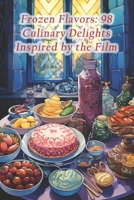 Frozen Flavors: 98 Culinary Delights Inspired by the Film B0CQH7V6T8 Book Cover