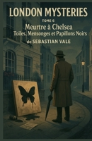 London Mysteries – Tome 6 : Meurtre à Chelsea – Toiles, Mensonges et Papillons Noirs: . Suspense, mystère et atmosphère feutrée font de ce sixième ... la série London Mysteries. (French Edition) B0FKB1XCVD Book Cover