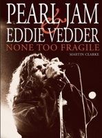 Pearl Jam and Eddie Vedder: None Too Fragile 0859653250 Book Cover