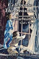 Celebrate the Seasons: Seasoning Your Child's Life with God's Word 1478700882 Book Cover