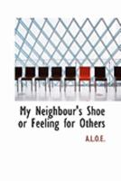 My Neighbour's Shoes; or, Feeling for Others B0BMGVFDTX Book Cover