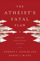 The Atheist's Fatal Flaw: Exposing Conflicting Beliefs 0801016460 Book Cover