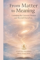 From Matter to Meaning: Unfolding the Universe Within and Beyond Ourselves (The 21 Books of the 21st Century: A book series to Understand yourself, society, and the future — with Clarity and Purpose) B0GHYNZBN8 Book Cover