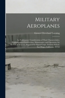 Military Aeroplanes; an Explanatory Consideration of Their Characteristics, Performances, Construction, Maintenance and Operation, for the Use of ... Aviation School, San Diego, California. 2D Ed 1017433429 Book Cover