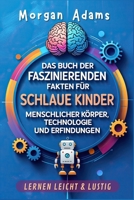 Das Buch der Faszinierenden Fakten für Schlaue Kinder: Menschlicher Körper, Technologie und Erfindungen (Lernen Leicht & Lustig) (German Edition) B0FH6M3FQN Book Cover