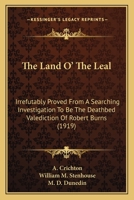 The Land O' The Leal: Irrefutably Proved From A Searching Investigation To Be The Deathbed Valediction Of Robert Burns (1919) 054869608X Book Cover