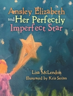 Ansley Elizabeth and Her Perfectly Imperfect Star 1489735933 Book Cover