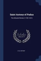 Saint Antony of Padua: The Miracle Worker (1195-1231) 1340004712 Book Cover