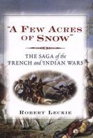 A Few Acres of Snow: The Saga of the French and Indian Wars 0471390208 Book Cover