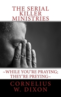The Serial Killer Ministries: While you're praying; they're preying 0692443371 Book Cover