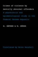 Crimes of Violence by Mentally Abnormal Offenders: A Psychiatric and Epidemiological Study in the Federal German Republic 0521107067 Book Cover