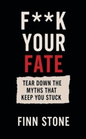F** Your Fate - Tear Down the Myths That Keep You Stuck (Stone Said It) B0FBQ5JCD8 Book Cover