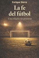 La fe del fútbol: Una religión sin promesas (Más allá del balón) (Spanish Edition) B0GGQV8QFB Book Cover